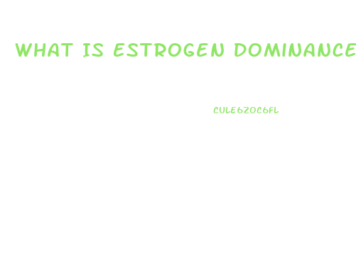 What Is Estrogen Dominance In Men Cause Impotence