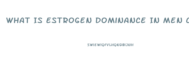 What Is Estrogen Dominance In Men Cause Impotence