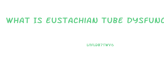 What Is Eustachian Tube Dysfunction