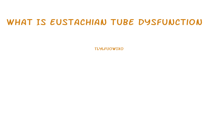 What Is Eustachian Tube Dysfunction