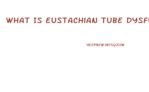 What Is Eustachian Tube Dysfunction