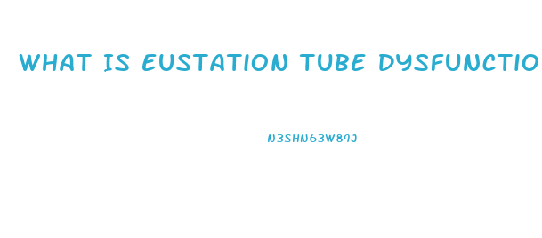 What Is Eustation Tube Dysfunction