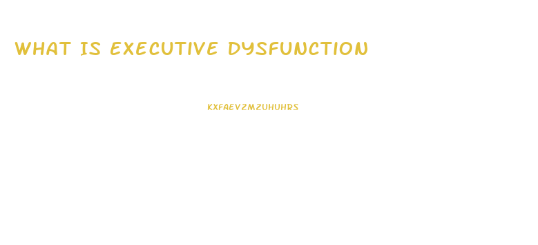 What Is Executive Dysfunction