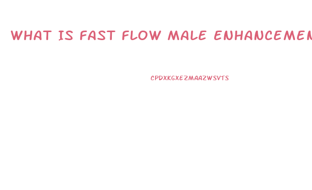 What Is Fast Flow Male Enhancement