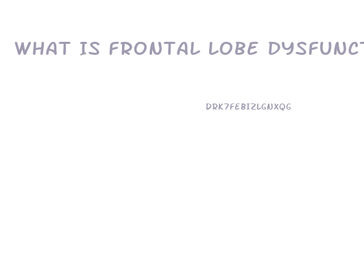 What Is Frontal Lobe Dysfunction