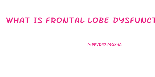 What Is Frontal Lobe Dysfunction