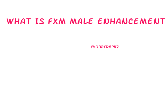 What Is Fxm Male Enhancement