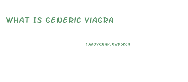 What Is Generic Viagra