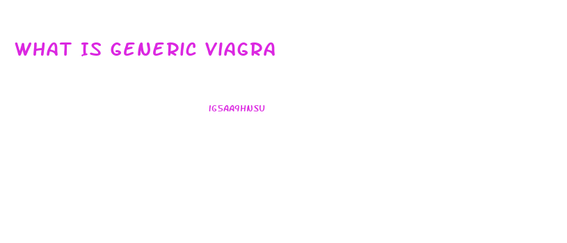 What Is Generic Viagra