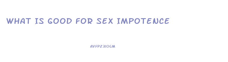What Is Good For Sex Impotence
