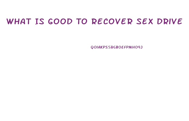 What Is Good To Recover Sex Drive