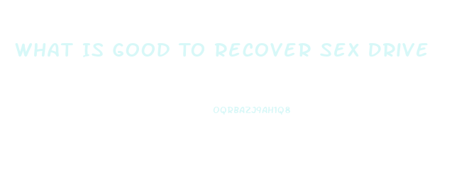What Is Good To Recover Sex Drive