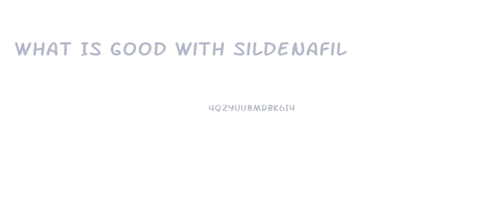 What Is Good With Sildenafil