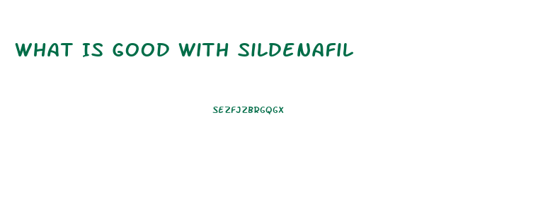 What Is Good With Sildenafil