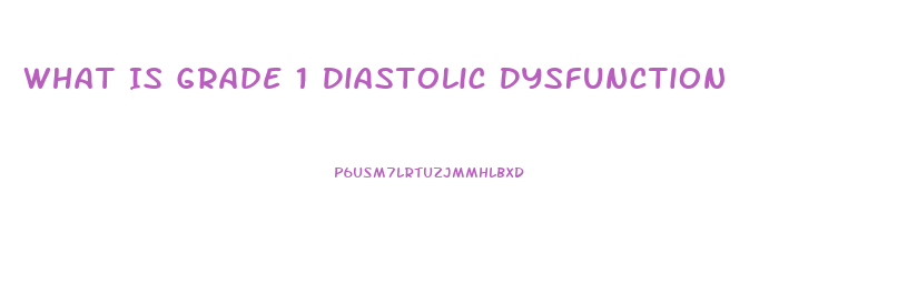 What Is Grade 1 Diastolic Dysfunction