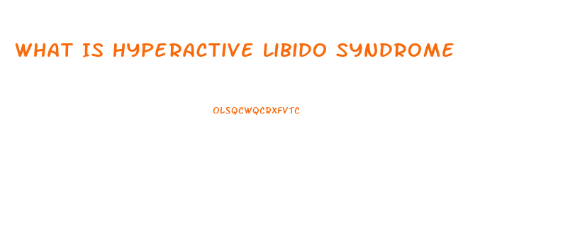 What Is Hyperactive Libido Syndrome