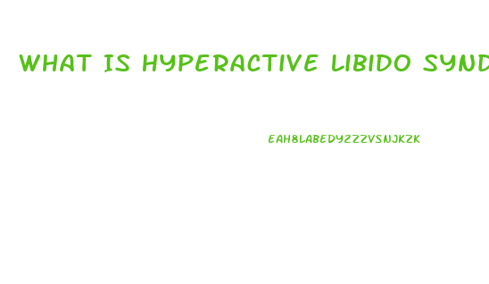 What Is Hyperactive Libido Syndrome