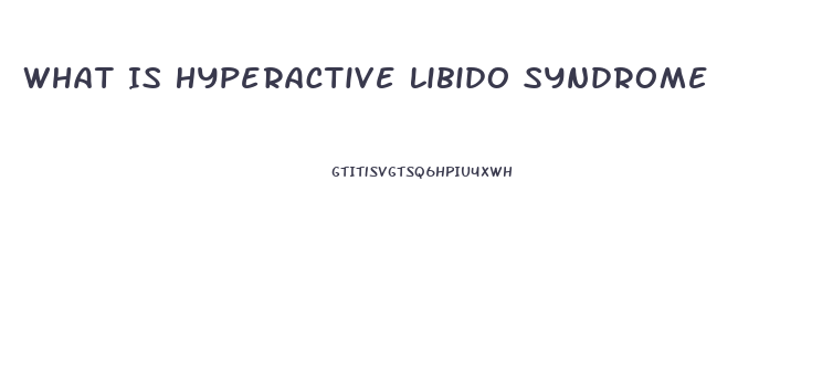 What Is Hyperactive Libido Syndrome