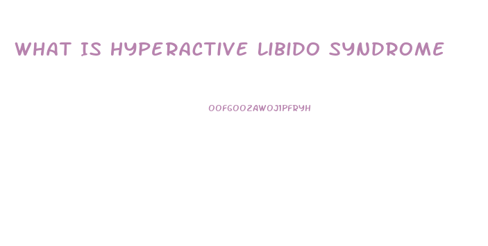 What Is Hyperactive Libido Syndrome