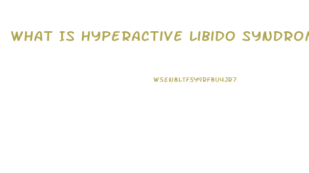 What Is Hyperactive Libido Syndrome