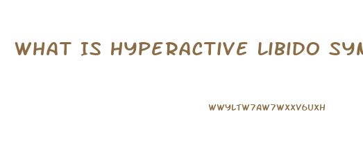 What Is Hyperactive Libido Syndrome