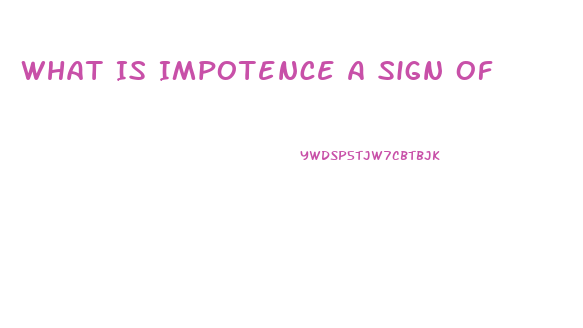 What Is Impotence A Sign Of