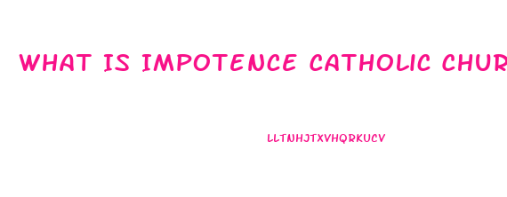 What Is Impotence Catholic Church