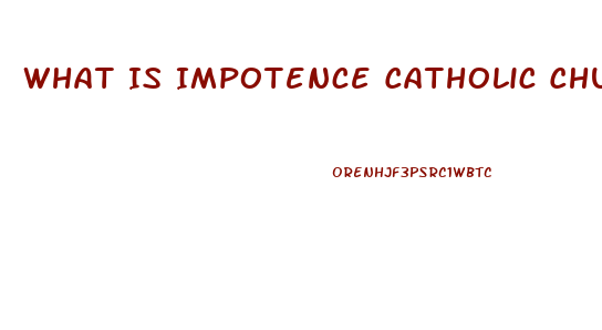 What Is Impotence Catholic Church