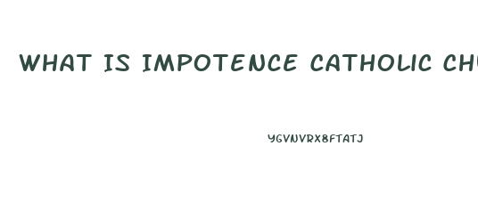 What Is Impotence Catholic Church