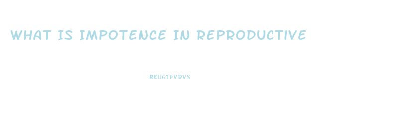 What Is Impotence In Reproductive