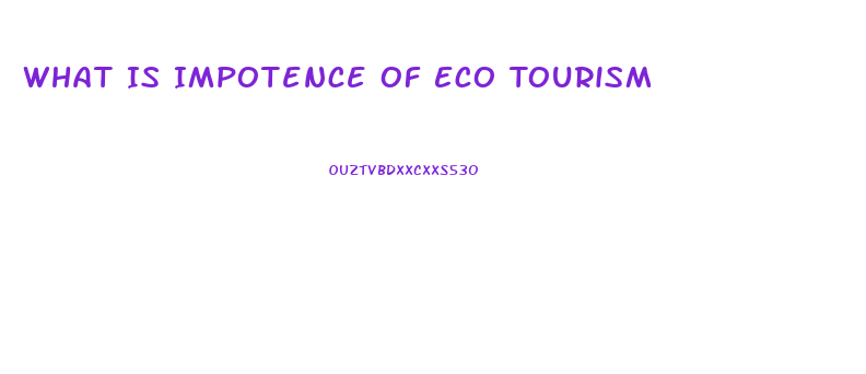 What Is Impotence Of Eco Tourism