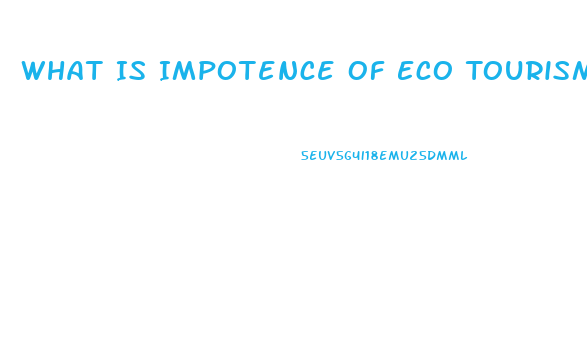 What Is Impotence Of Eco Tourism