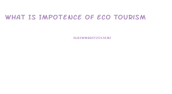 What Is Impotence Of Eco Tourism