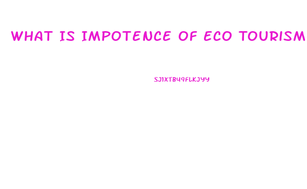 What Is Impotence Of Eco Tourism