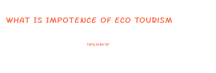 What Is Impotence Of Eco Tourism