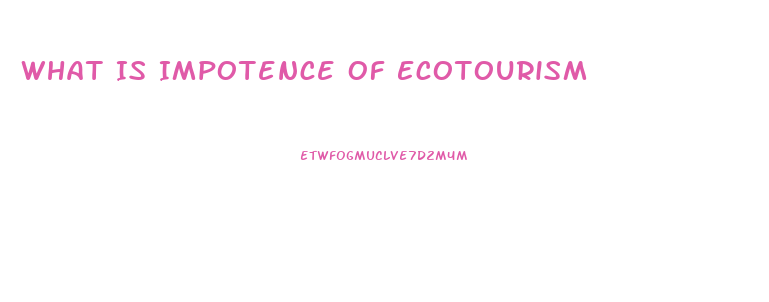 What Is Impotence Of Ecotourism