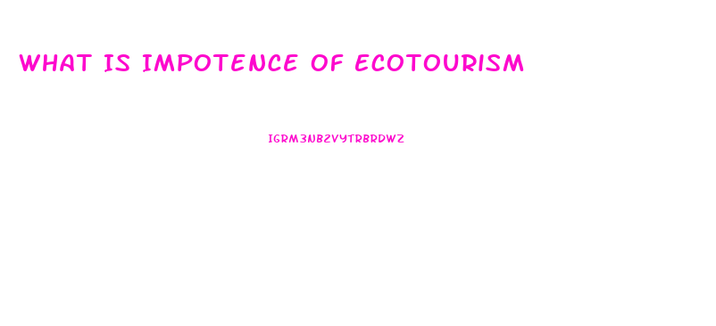 What Is Impotence Of Ecotourism