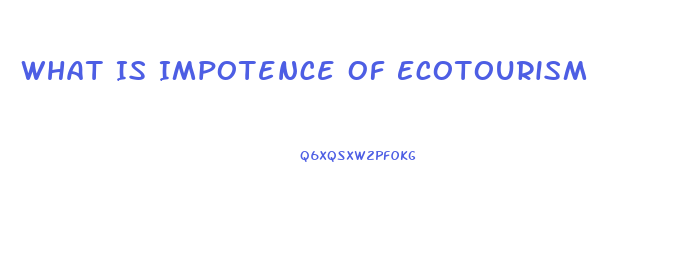 What Is Impotence Of Ecotourism