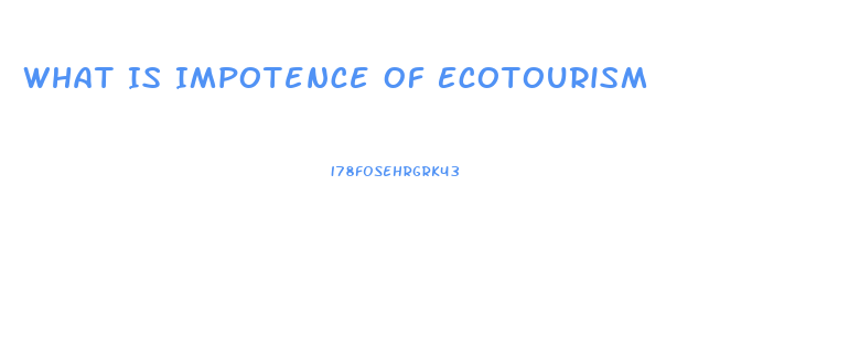 What Is Impotence Of Ecotourism