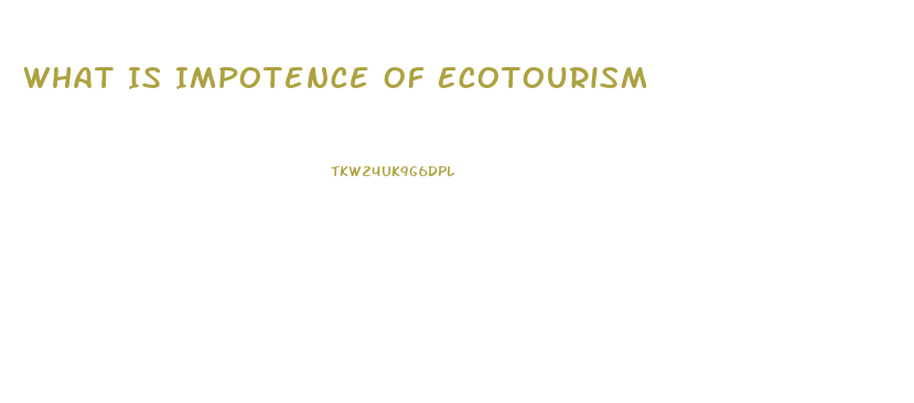 What Is Impotence Of Ecotourism