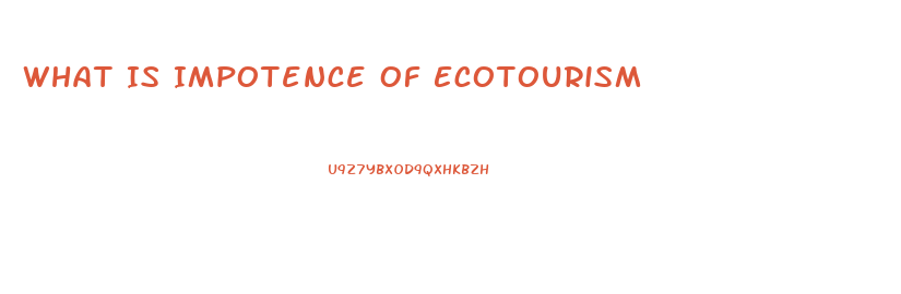 What Is Impotence Of Ecotourism