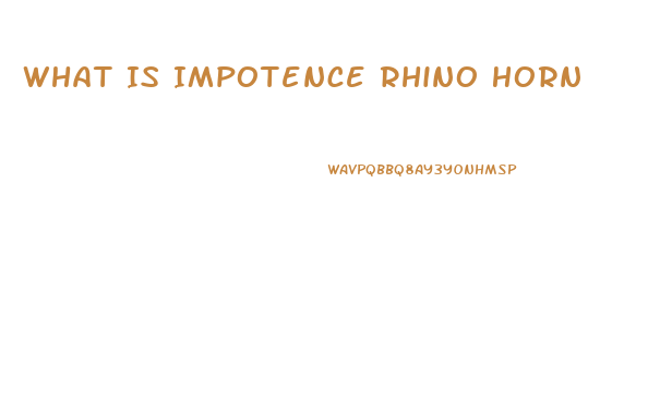 What Is Impotence Rhino Horn
