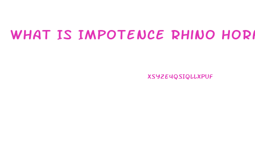 What Is Impotence Rhino Horn