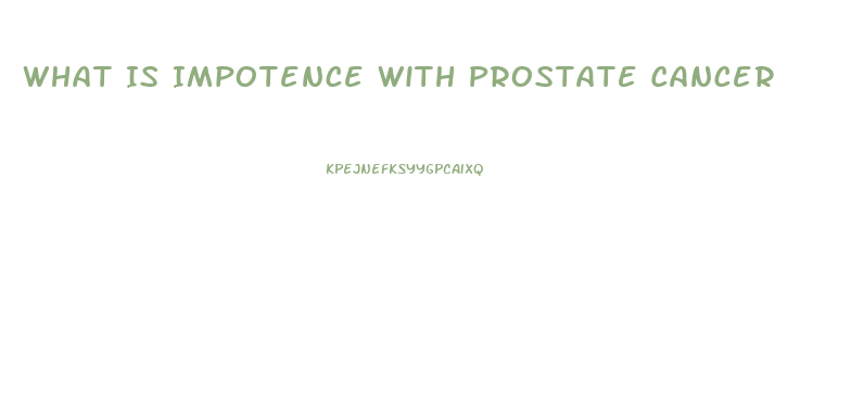 What Is Impotence With Prostate Cancer