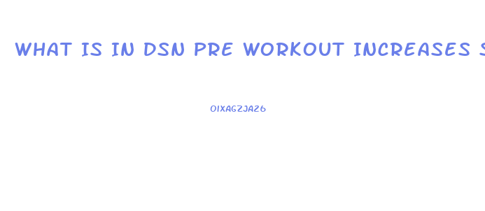 What Is In Dsn Pre Workout Increases Sex Drive