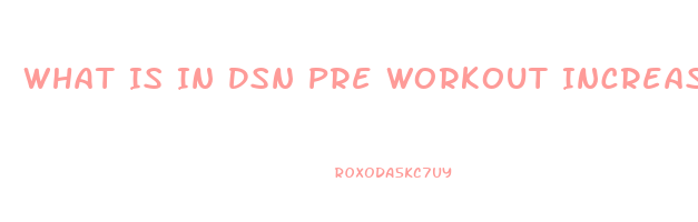 What Is In Dsn Pre Workout Increases Sex Drive