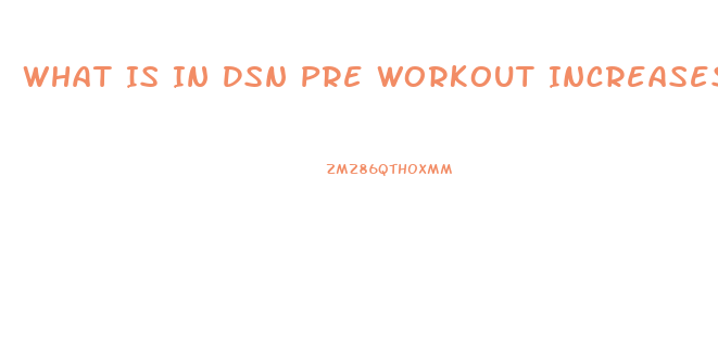 What Is In Dsn Pre Workout Increases Sex Drive