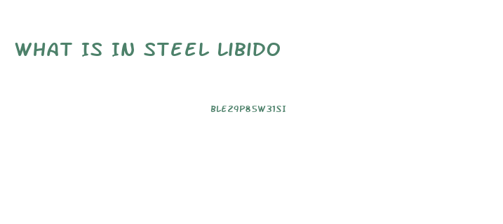 What Is In Steel Libido