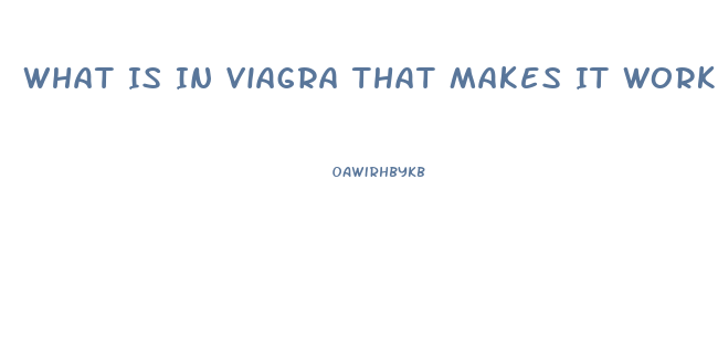 What Is In Viagra That Makes It Work