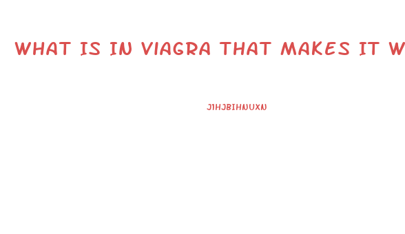 What Is In Viagra That Makes It Work